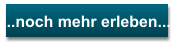 ...noch mehr erleben...